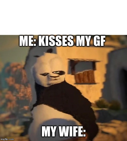 Drunk Kung Fu Panda | ME: KISSES MY GF; MY WIFE: | image tagged in drunk kung fu panda | made w/ Imgflip meme maker