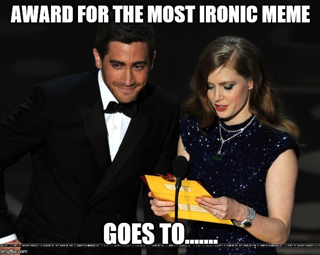 And The Award Goes To... | AWARD FOR THE MOST IRONIC MEME GOES TO...…. | image tagged in and the award goes to | made w/ Imgflip meme maker