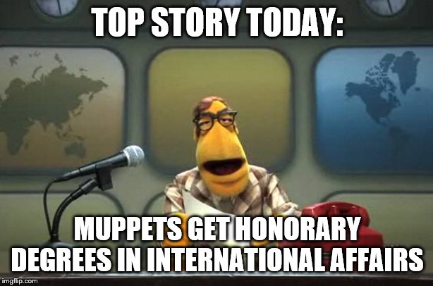 Muppet News Flash | TOP STORY TODAY: MUPPETS GET HONORARY DEGREES IN INTERNATIONAL AFFAIRS | image tagged in muppet news flash | made w/ Imgflip meme maker