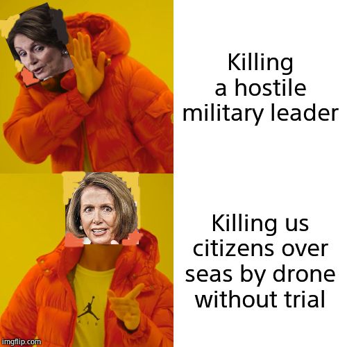 It's only a war crime to Pelosi when Trump's president. | Killing a hostile military leader; Killing us citizens over seas by drone without trial | image tagged in memes,drake hotline bling,crazy pelosi,war crime,anything to destroy trump | made w/ Imgflip meme maker