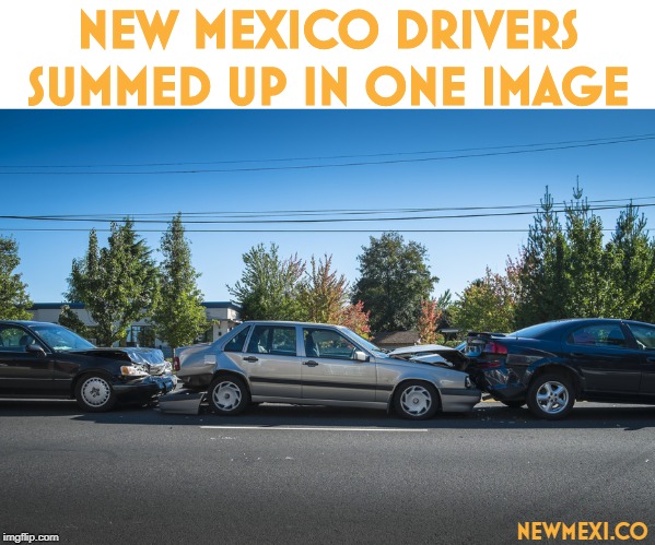 Car Wreck | NEW MEXICO DRIVERS SUMMED UP IN ONE IMAGE; NEWMEXI.CO | image tagged in car wreck | made w/ Imgflip meme maker