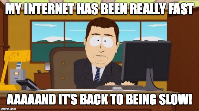 Internet problems in South Dakota | MY INTERNET HAS BEEN REALLY FAST; AAAAAND IT'S BACK TO BEING SLOW! | image tagged in memes,aaaaand its gone,internet,slow internet,south dakota | made w/ Imgflip meme maker