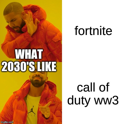 Drake Hotline Bling | fortnite; WHAT 2030'S LIKE; call of duty ww3 | image tagged in memes,drake hotline bling | made w/ Imgflip meme maker