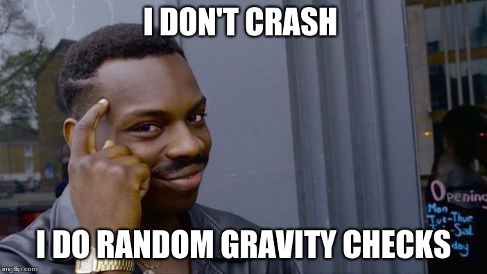 Roll Safe Think About It | I DON'T CRASH; I DO RANDOM GRAVITY CHECKS | image tagged in memes,roll safe think about it | made w/ Imgflip meme maker