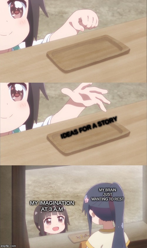 Yuu buys a cookie | IDEAS FOR A STORY; MY BRAIN JUST WANTING TO REST; MY IMAGINATION AT 3 A.M | image tagged in yuu buys a cookie | made w/ Imgflip meme maker