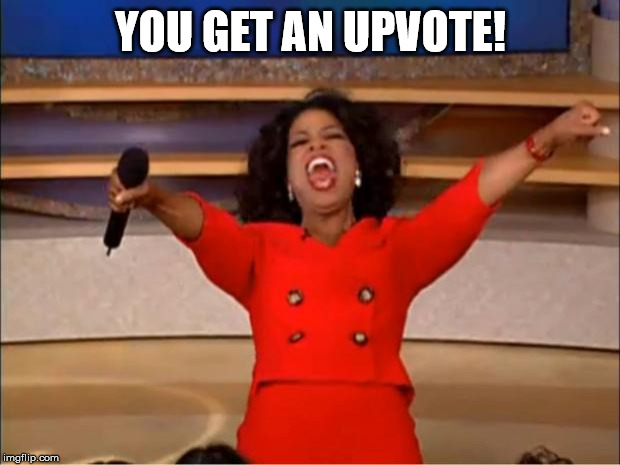 YOU GET AN UPVOTE! | image tagged in memes,oprah you get a | made w/ Imgflip meme maker