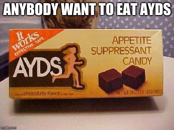 ANYBODY WANT TO EAT AYDS | made w/ Imgflip meme maker