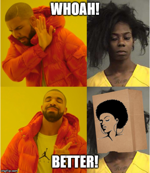 Whoah and Better! | WHOAH! BETTER! | image tagged in ugly,paper bag,black skank,criminal | made w/ Imgflip meme maker