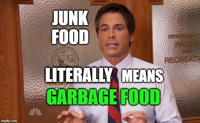 Rob Lowe Literally | JUNK FOOD; LITERALLY; MEANS; GARBAGE FOOD | image tagged in rob lowe literally | made w/ Imgflip meme maker