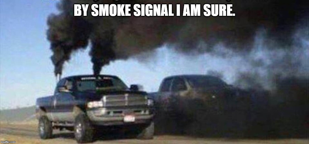 Small penis smoke signal | BY SMOKE SIGNAL I AM SURE. | image tagged in small penis smoke signal | made w/ Imgflip meme maker