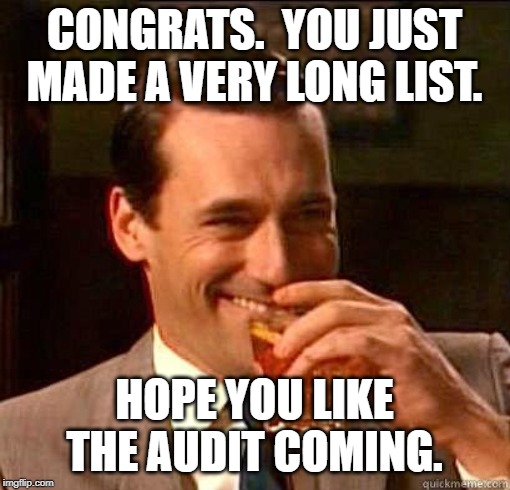 Laughing Don Draper | CONGRATS.  YOU JUST MADE A VERY LONG LIST. HOPE YOU LIKE THE AUDIT COMING. | image tagged in laughing don draper | made w/ Imgflip meme maker