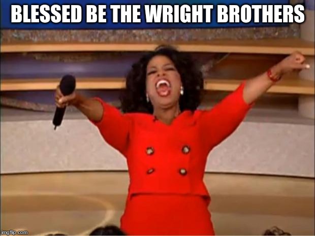 Oprah You Get A Meme | BLESSED BE THE WRIGHT BROTHERS | image tagged in memes,oprah you get a | made w/ Imgflip meme maker
