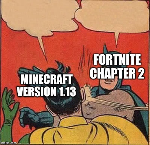 Batman Slapping Robin Meme | FORTNITE CHAPTER 2; MINECRAFT VERSION 1.13 | image tagged in memes,batman slapping robin | made w/ Imgflip meme maker