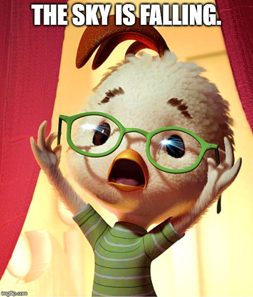 Chicken Little | THE SKY IS FALLING. | image tagged in chicken little | made w/ Imgflip meme maker