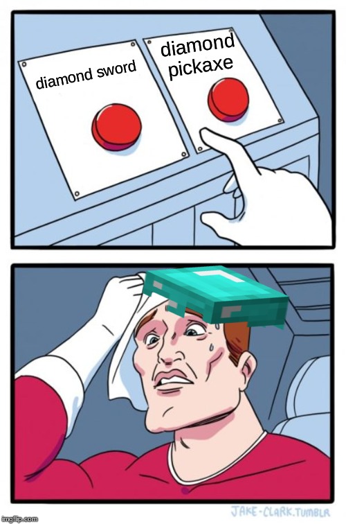 Two Buttons | diamond pickaxe; diamond sword | image tagged in memes,two buttons | made w/ Imgflip meme maker