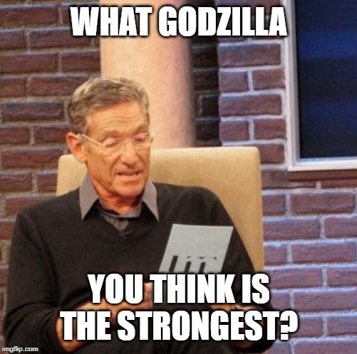 I Think Godzilla Final Wars Is The Strongest. | WHAT GODZILLA; YOU THINK IS THE STRONGEST? | image tagged in memes,maury lie detector,godzilla | made w/ Imgflip meme maker