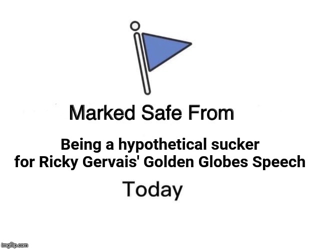 Marked Safe From | Being a hypothetical sucker for Ricky Gervais' Golden Globes Speech | image tagged in memes,marked safe from | made w/ Imgflip meme maker