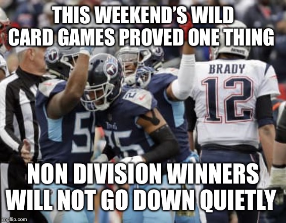 Tennessee Titans beat Brady | THIS WEEKEND’S WILD CARD GAMES PROVED ONE THING; NON DIVISION WINNERS WILL NOT GO DOWN QUIETLY | image tagged in tennessee titans beat brady | made w/ Imgflip meme maker