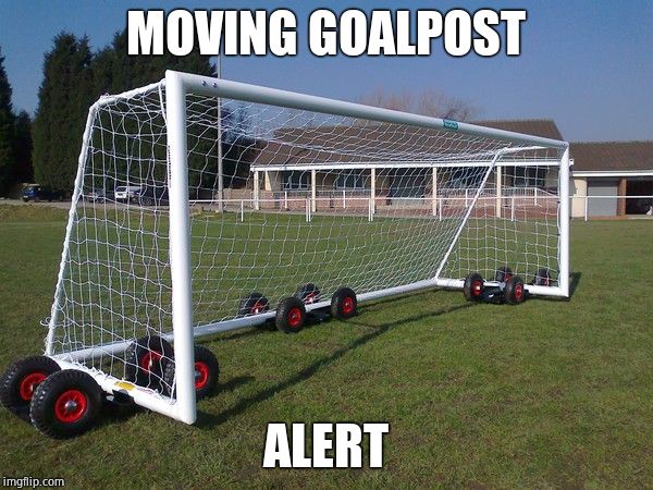 moving goalposts | MOVING GOALPOST ALERT | image tagged in moving goalposts | made w/ Imgflip meme maker