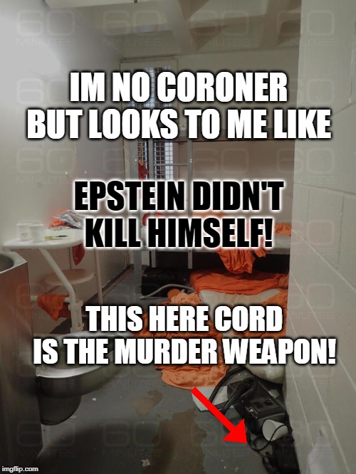 IM NO CORONER BUT LOOKS TO ME LIKE; EPSTEIN DIDN'T KILL HIMSELF! THIS HERE CORD IS THE MURDER WEAPON! | image tagged in jeffrey epstein | made w/ Imgflip meme maker