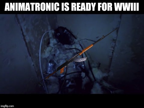ww3 | ANIMATRONIC IS READY FOR WWIII | image tagged in ww3 | made w/ Imgflip meme maker