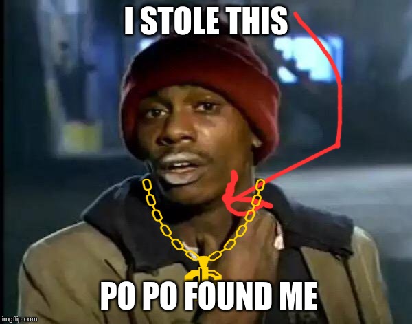 Y'all Got Any More Of That | I STOLE THIS; PO PO FOUND ME | image tagged in memes,y'all got any more of that | made w/ Imgflip meme maker
