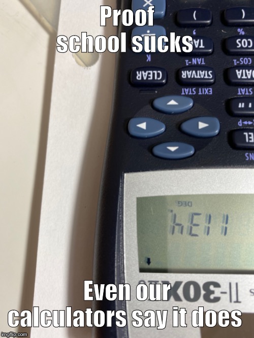 Proof school sucks; Even our calculators say it does | image tagged in calculator | made w/ Imgflip meme maker
