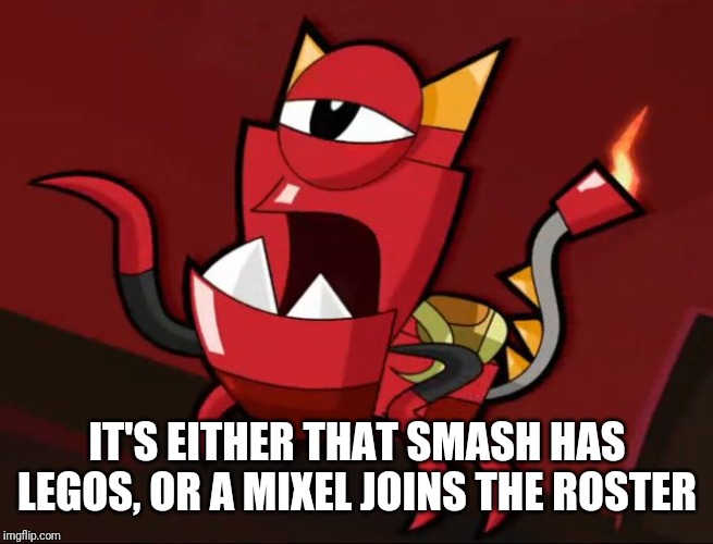 Mixels So You Think | IT'S EITHER THAT SMASH HAS LEGOS, OR A MIXEL JOINS THE ROSTER | image tagged in mixels so you think | made w/ Imgflip meme maker