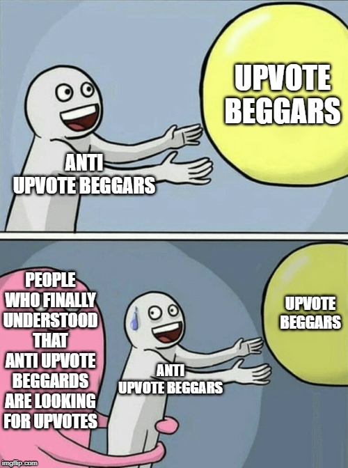 Running Away Balloon Meme | UPVOTE BEGGARS; ANTI UPVOTE BEGGARS; PEOPLE WHO FINALLY UNDERSTOOD THAT ANTI UPVOTE BEGGARDS ARE LOOKING FOR UPVOTES; UPVOTE BEGGARS; ANTI UPVOTE BEGGARS | image tagged in memes,running away balloon | made w/ Imgflip meme maker