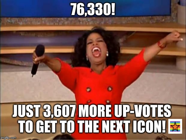 You get a Title! He/She gets a title, heck the whole world gets a title!!! | 76,330! JUST 3,607 MORE UP-VOTES TO GET TO THE NEXT ICON! | image tagged in memes,oprah you get a,daves not here | made w/ Imgflip meme maker