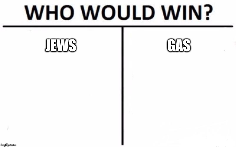 Who Would Win? | JEWS; GAS | image tagged in memes,who would win | made w/ Imgflip meme maker