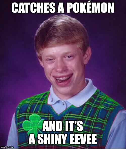 good luck brian | CATCHES A POKÉMON; AND IT'S A SHINY EEVEE | image tagged in good luck brian | made w/ Imgflip meme maker