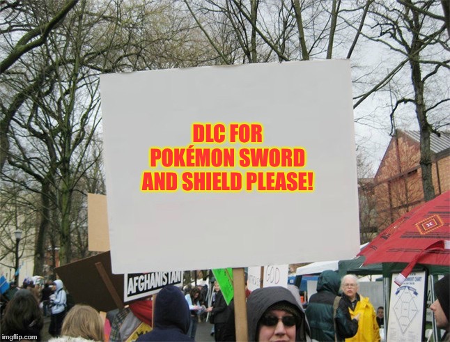 Blank protest sign | DLC FOR POKÉMON SWORD AND SHIELD PLEASE! | image tagged in blank protest sign | made w/ Imgflip meme maker