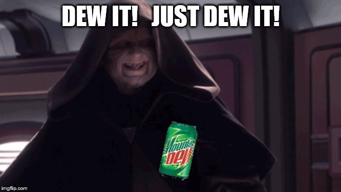 Emperor Palpatine with Moutain Dew | DEW IT!   JUST DEW IT! | image tagged in emperor palpatine with moutain dew | made w/ Imgflip meme maker