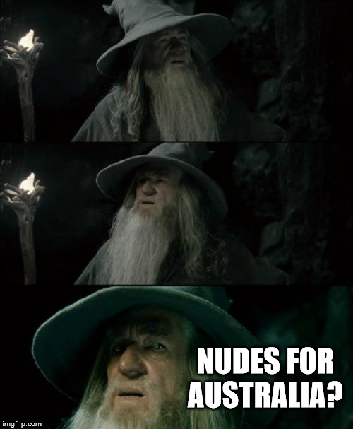 Confused Gandalf Meme | NUDES FOR AUSTRALIA? | image tagged in memes,confused gandalf | made w/ Imgflip meme maker