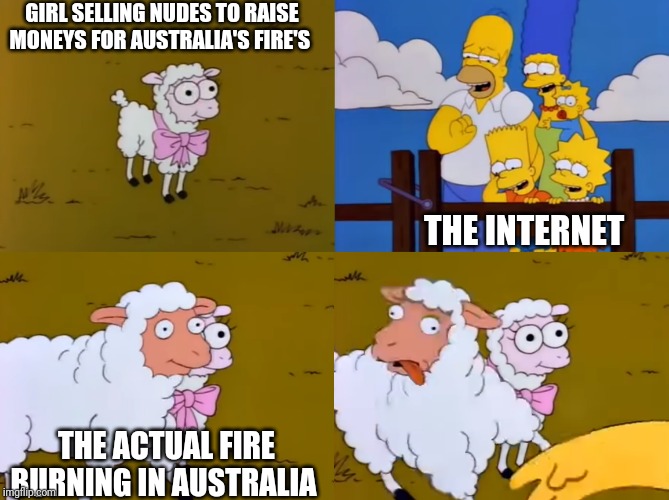 simpsons oveja | GIRL SELLING NUDES TO RAISE MONEYS FOR AUSTRALIA'S FIRE'S; THE INTERNET; THE ACTUAL FIRE BURNING IN AUSTRALIA | image tagged in simpsons oveja | made w/ Imgflip meme maker