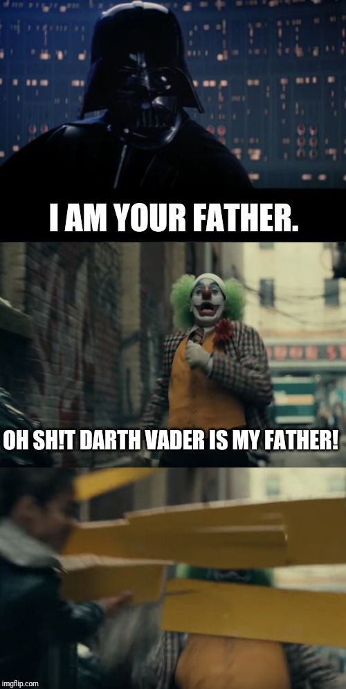 Joker sign hit | I AM YOUR FATHER. OH SH!T DARTH VADER IS MY FATHER! | image tagged in joker sign hit | made w/ Imgflip meme maker