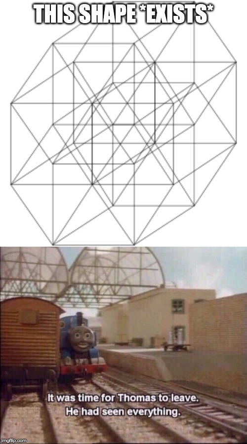 5d cube | THIS SHAPE *EXISTS* | image tagged in it was time for thomas to leave,cursed image,5d | made w/ Imgflip meme maker