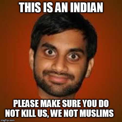 Indian guy | THIS IS AN INDIAN; PLEASE MAKE SURE YOU DO NOT KILL US, WE NOT MUSLIMS | image tagged in indian guy | made w/ Imgflip meme maker