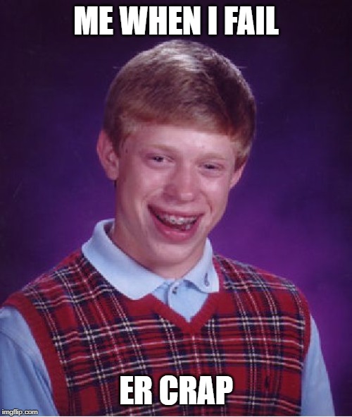 Bad Luck Brian Meme | ME WHEN I FAIL; ER CRAP | image tagged in memes,bad luck brian | made w/ Imgflip meme maker