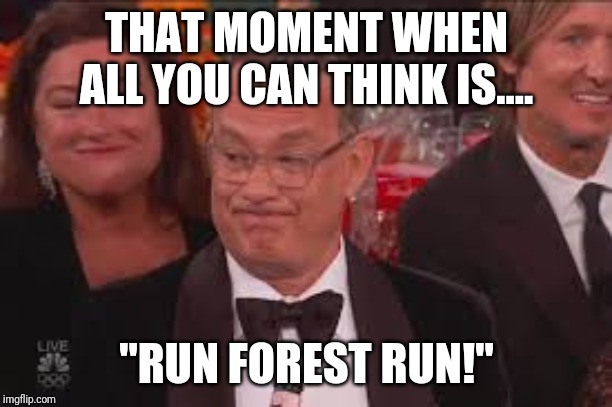 THAT MOMENT WHEN ALL YOU CAN THINK IS.... "RUN FOREST RUN!" | image tagged in funny,dying | made w/ Imgflip meme maker