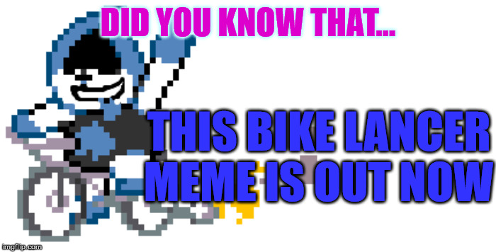 Did you Know That... | DID YOU KNOW THAT... THIS BIKE LANCER MEME IS OUT NOW | image tagged in did you know that | made w/ Imgflip meme maker
