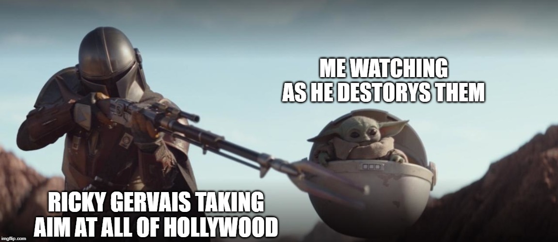 ME WATCHING AS HE DESTORYS THEM; RICKY GERVAIS TAKING AIM AT ALL OF HOLLYWOOD | image tagged in golden globes,ricky gervais,baby yoda | made w/ Imgflip meme maker