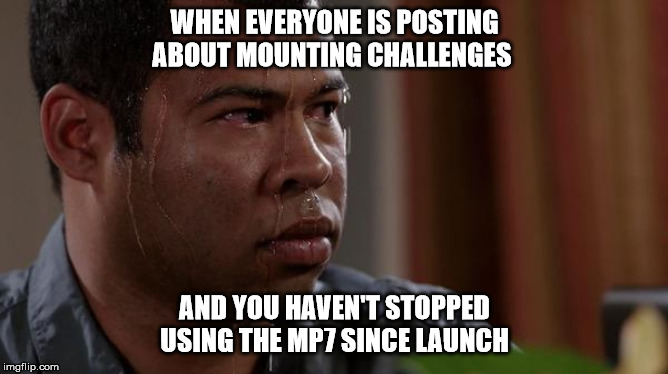 sweating bullets | WHEN EVERYONE IS POSTING ABOUT MOUNTING CHALLENGES; AND YOU HAVEN'T STOPPED USING THE MP7 SINCE LAUNCH | image tagged in sweating bullets | made w/ Imgflip meme maker