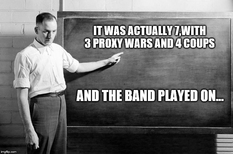 Chalkboard | IT WAS ACTUALLY 7,WITH 3 PROXY WARS AND 4 COUPS AND THE BAND PLAYED ON... | image tagged in chalkboard | made w/ Imgflip meme maker