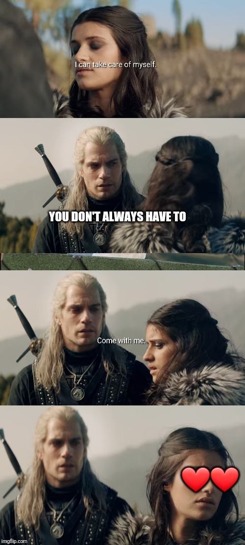 The witcher Geralt and Yennefer | YOU DON'T ALWAYS HAVE TO; ❤❤ | image tagged in the witcher,geralt,yennefer,best chemistry,best series couples | made w/ Imgflip meme maker