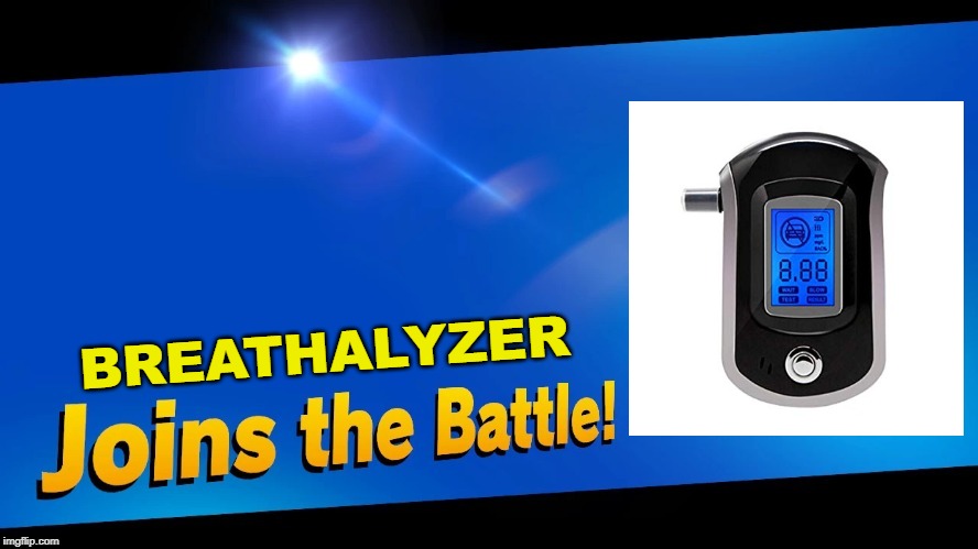 Blank Joins the battle | BREATHALYZER | image tagged in blank joins the battle | made w/ Imgflip meme maker