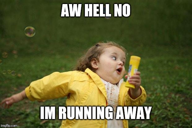 girl running | AW HELL NO IM RUNNING AWAY | image tagged in girl running | made w/ Imgflip meme maker