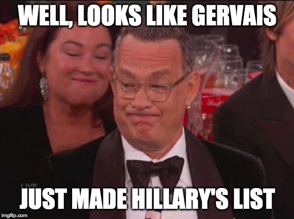 Tom Hanks Golden Globes 2020 | WELL, LOOKS LIKE GERVAIS; JUST MADE HILLARY'S LIST | image tagged in tom hanks,golden globes | made w/ Imgflip meme maker