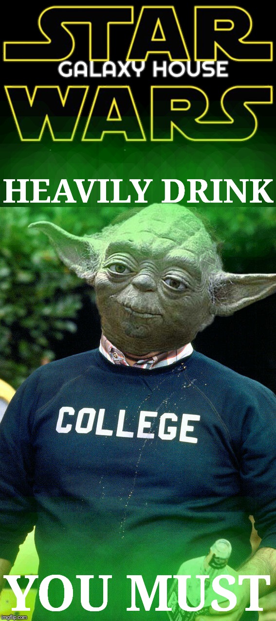 Star  Wars  Episode  XXII:Galaxy House - Yoda Goes To College | HEAVILY DRINK; YOU MUST | image tagged in star wars yoda,animal house,movie poster,disney killed star wars,jj abrams,yoda goes to college | made w/ Imgflip meme maker